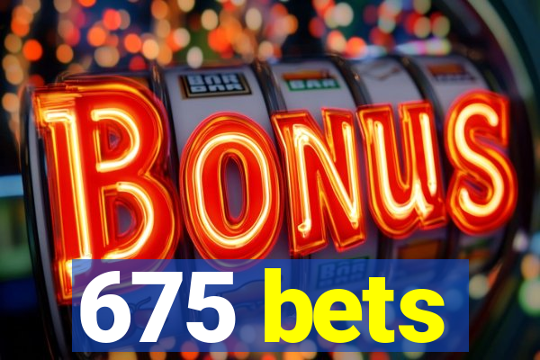 675 bets